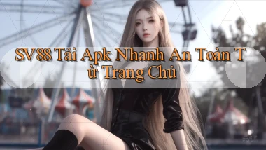 sv88  tải apk nhanh an toàn từ trang chủ