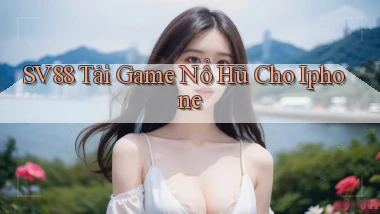 sv88  tải game nổ hũ cho iphone