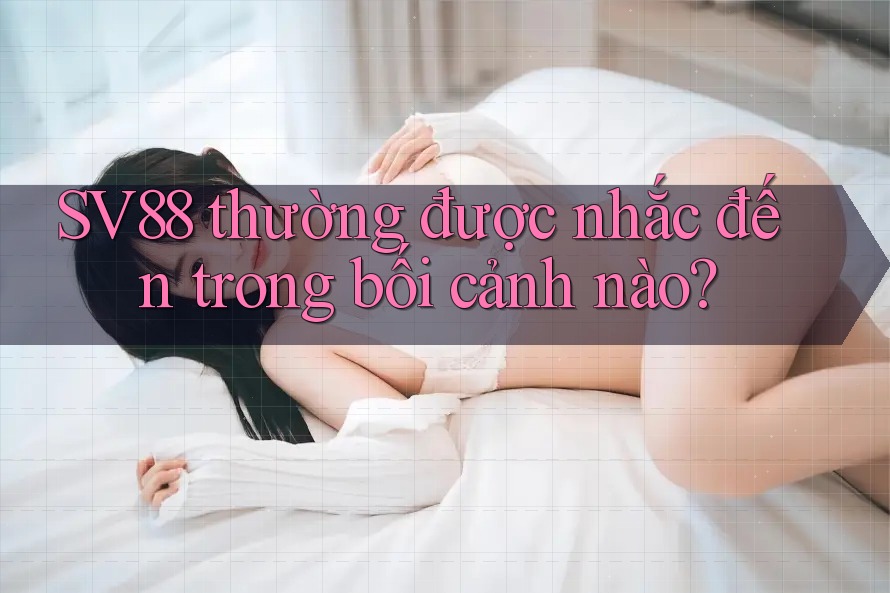 SV88 thường được nhắc đến trong bối cảnh nào?