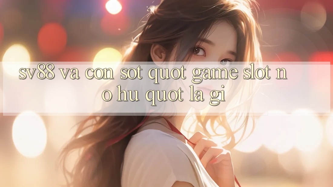 Sv88 và Cơn Sốt " Game Slot Nổ Hũ" Là Gì?