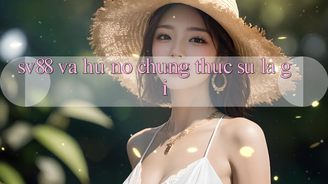 “Sv88” và “Hũ Nổ” – Chúng Thực Sự Là Gì? “Sv88” và “Hũ Nổ” – Chúng Thực Sự Là Gì?