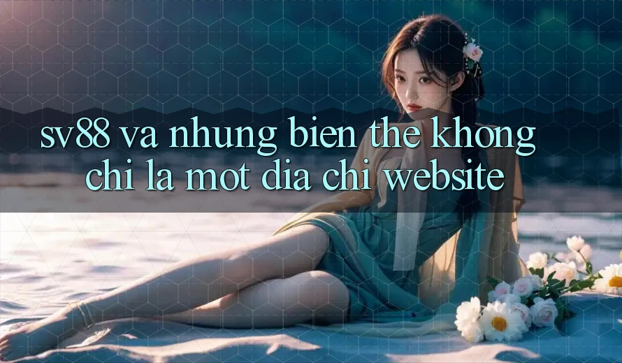 “Sv88” Và Những Biến Thể: Không Chỉ Là Một Địa Chỉ Website