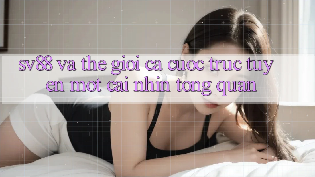 “SV88” và Thế Giới Cá Cược Trực Tuyến: Một Cái Nhìn Tổng Quan “SV88” và Thế Giới Cá Cược Trực Tuyến: Một Cái Nhìn Tổng Quan