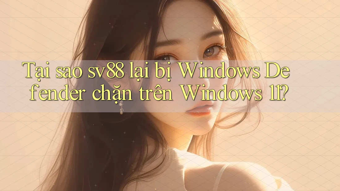 Tại sao sv88 lại bị Windows Defender chặn trên Windows 11? Tại sao sv88 lại bị Windows Defender chặn trên Windows 11?