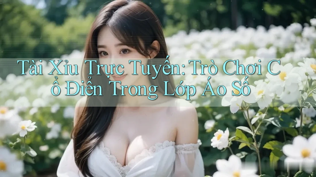 Tài Xỉu Trực Tuyến: Trò Chơi Cổ Điển Trong Lớp Áo Số