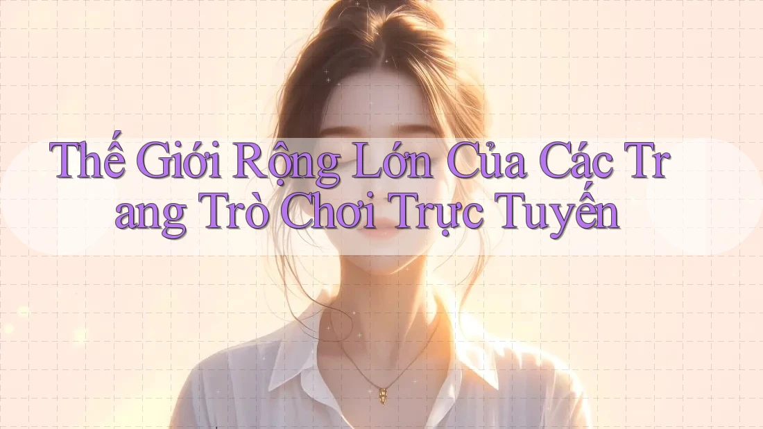 Thế Giới Rộng Lớn Của Các Trang Trò Chơi Trực Tuyến