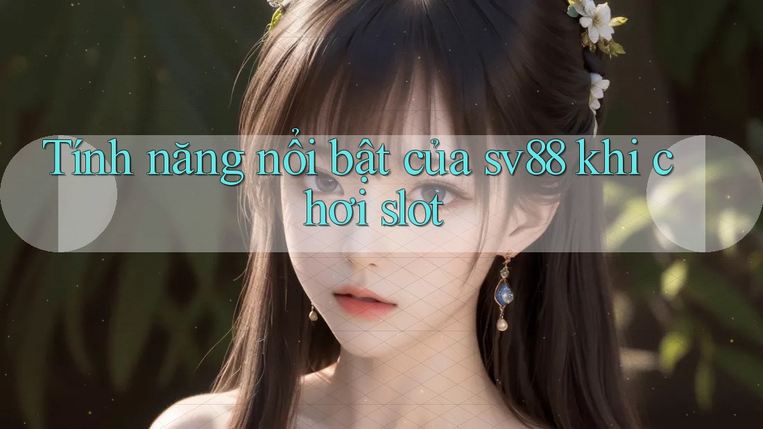 Tính năng nổi bật của sv88 khi chơi slot