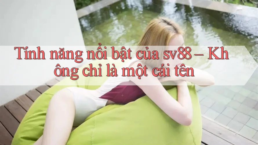 Tính năng nổi bật của sv88 – Không chỉ là một cái tên