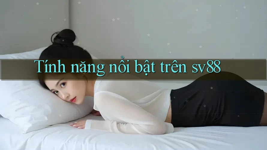 Tính năng nổi bật trên sv88