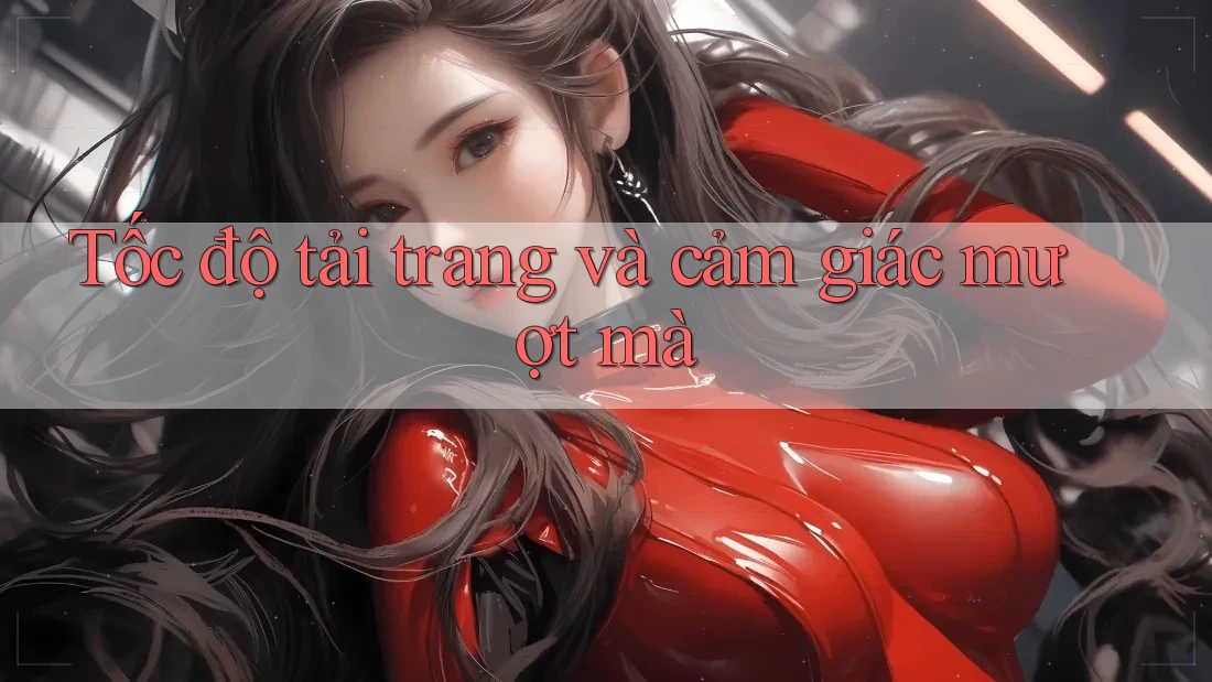 Tốc độ tải trang và cảm giác mượt mà Tốc độ tải trang và cảm giác mượt mà
