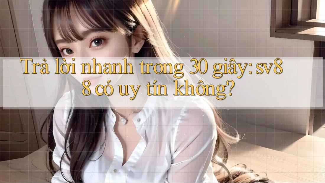 Trả lời nhanh trong 30 giây: sv88 có uy tín không?