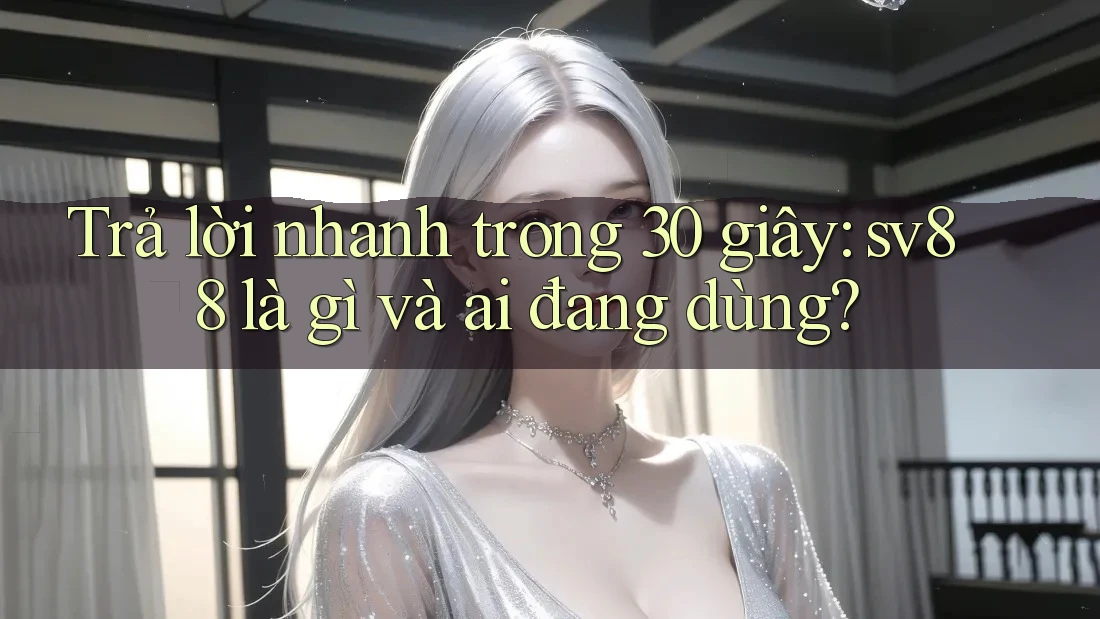 Trả lời nhanh trong 30 giây: sv88 là gì và ai đang dùng? Trả lời nhanh trong 30 giây: sv88 là gì và ai đang dùng?