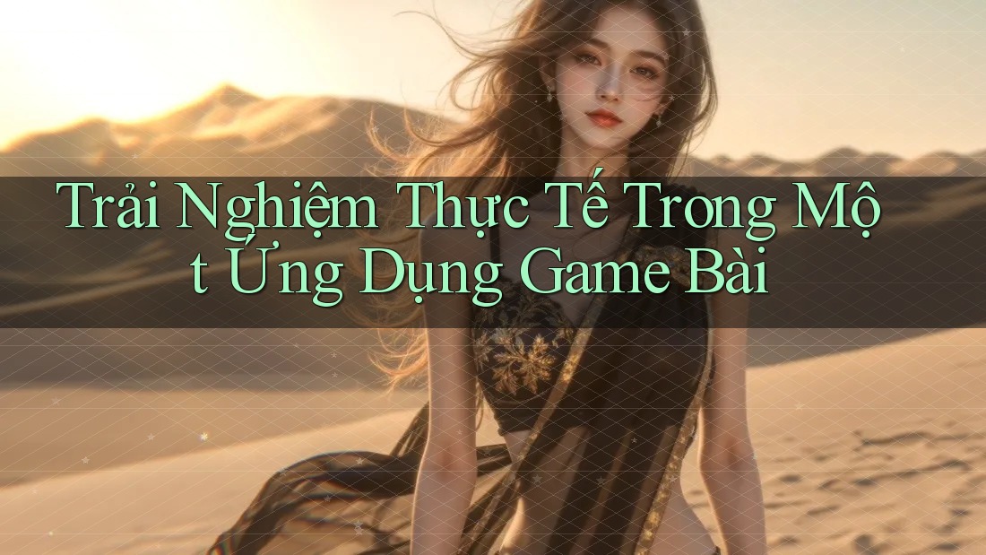 Trải Nghiệm Thực Tế Trong Một Ứng Dụng Game Bài Trải Nghiệm Thực Tế Trong Một Ứng Dụng Game Bài