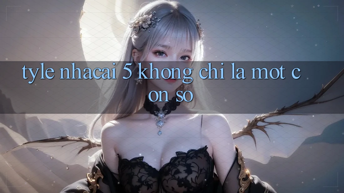 “Tyle nhacai 5” – Không Chỉ Là Một Con Số