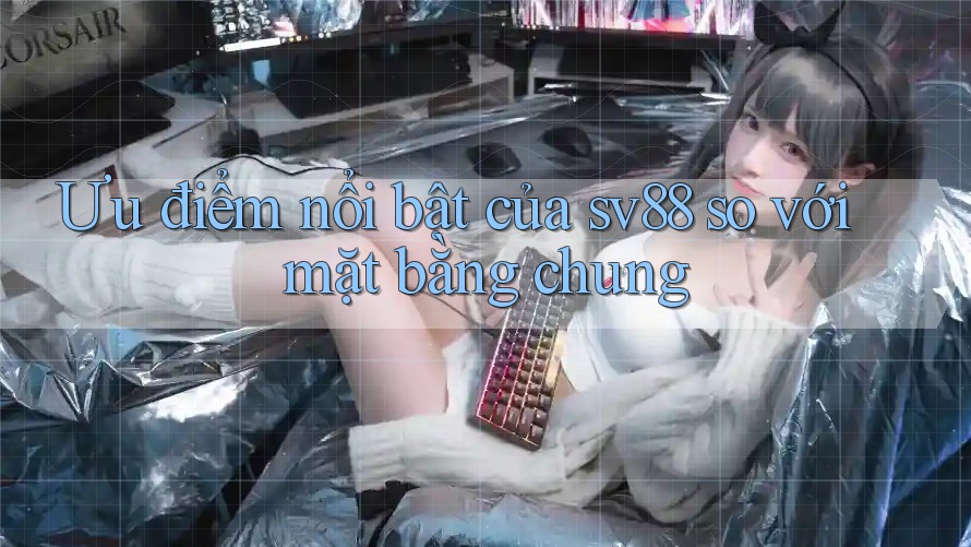 Ưu điểm nổi bật của sv88 so với mặt bằng chung
