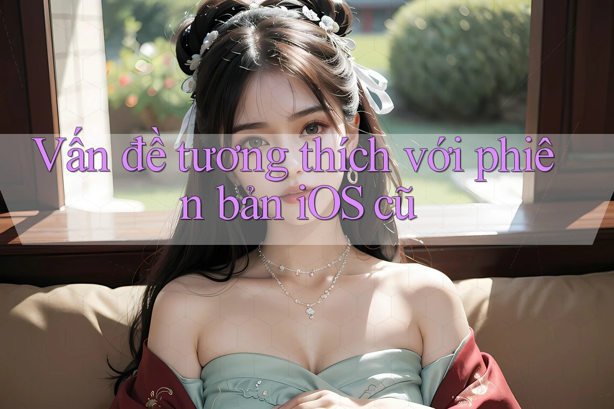 Vấn đề tương thích với phiên bản iOS cũ