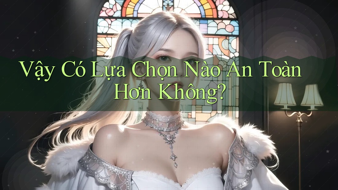 Vậy, Có Lựa Chọn Nào An Toàn Hơn Không? Vậy, Có Lựa Chọn Nào An Toàn Hơn Không?