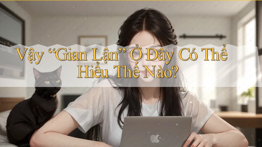 Vậy “Gian Lận” Ở Đây Có Thể Hiểu Thế Nào? Vậy “Gian Lận” Ở Đây Có Thể Hiểu Thế Nào?