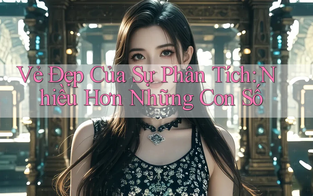 Vẻ Đẹp Của Sự Phân Tích: Nhiều Hơn Những Con Số