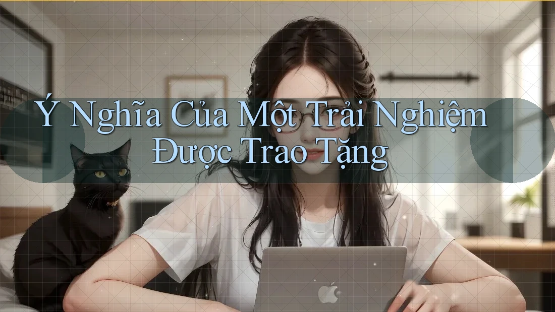 Ý Nghĩa Của Một Trải Nghiệm Được Trao Tặng